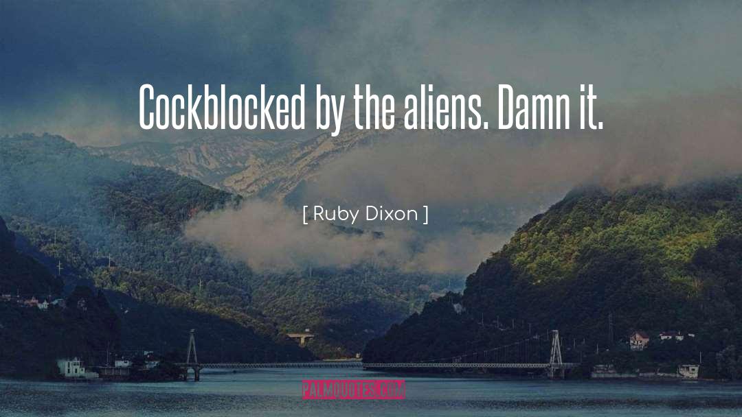 Ruby Dixon Quotes: Cockblocked by the aliens. Damn