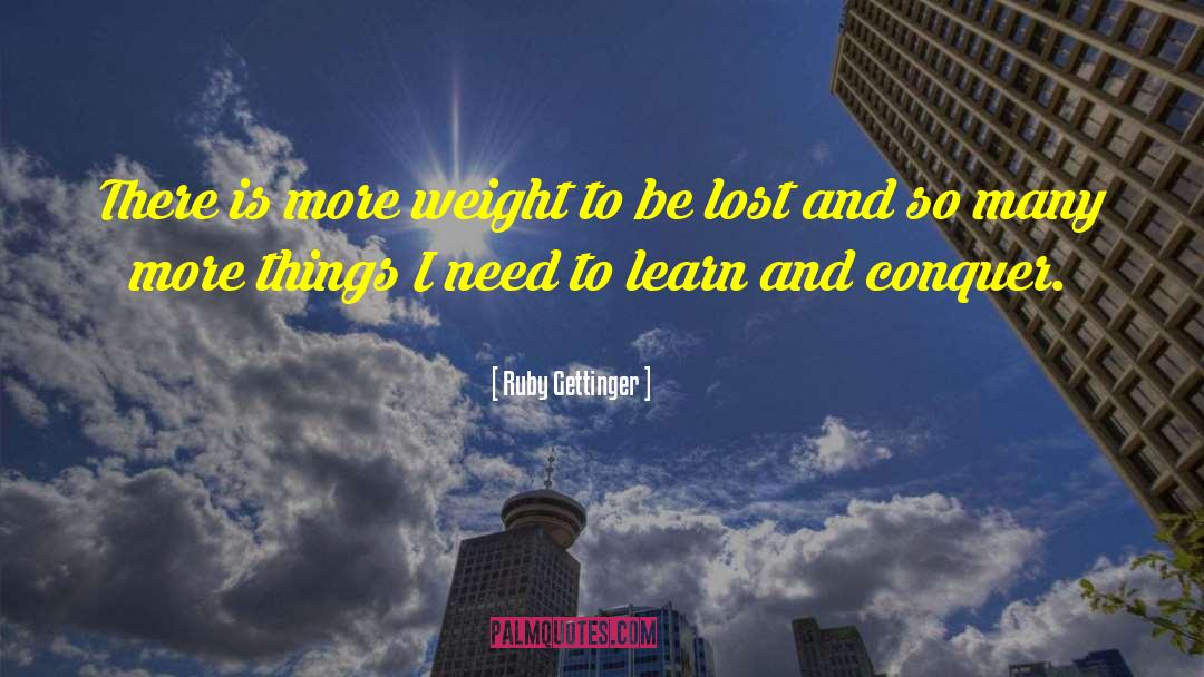 Ruby Gettinger Quotes: There is more weight to