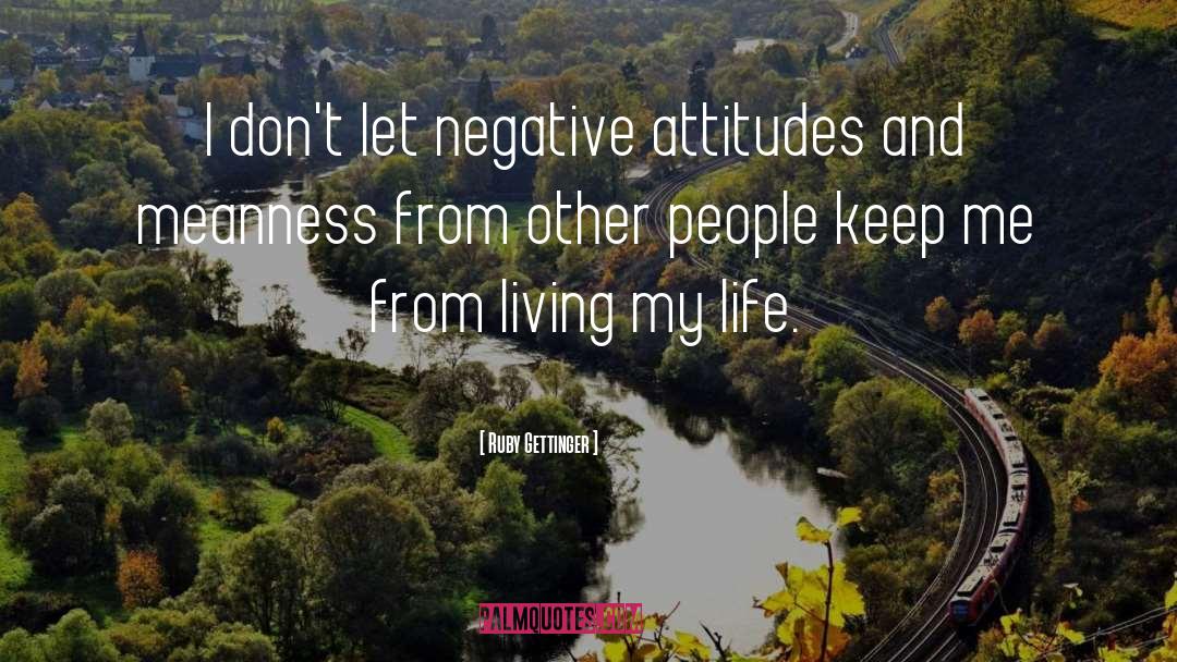 Ruby Gettinger Quotes: I don't let negative attitudes