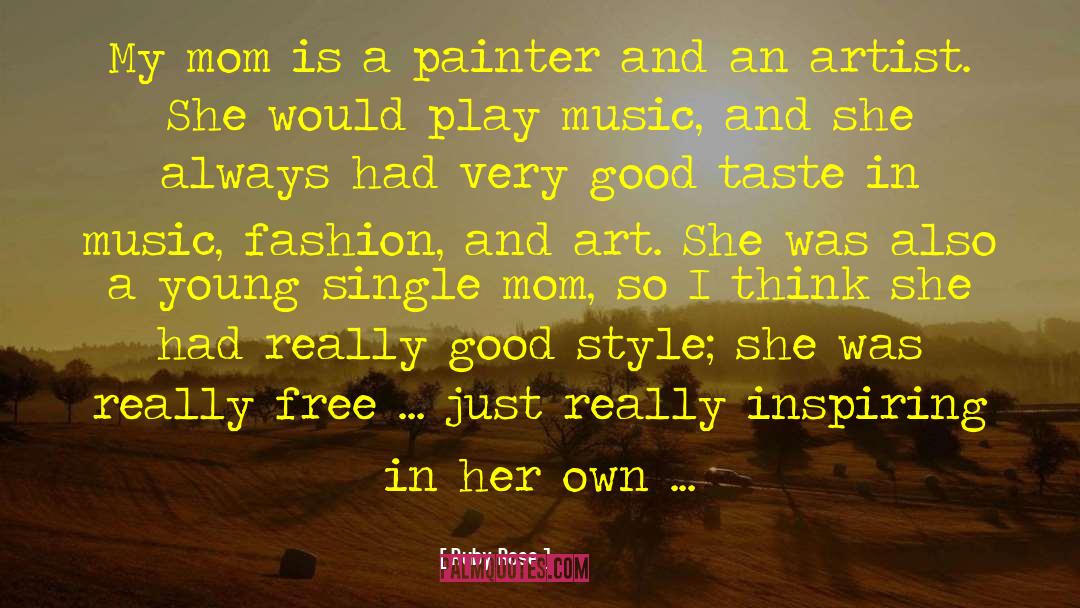 Ruby Rose Quotes: My mom is a painter