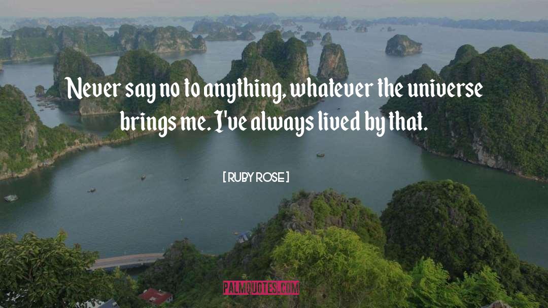Ruby Rose Quotes: Never say no to anything,