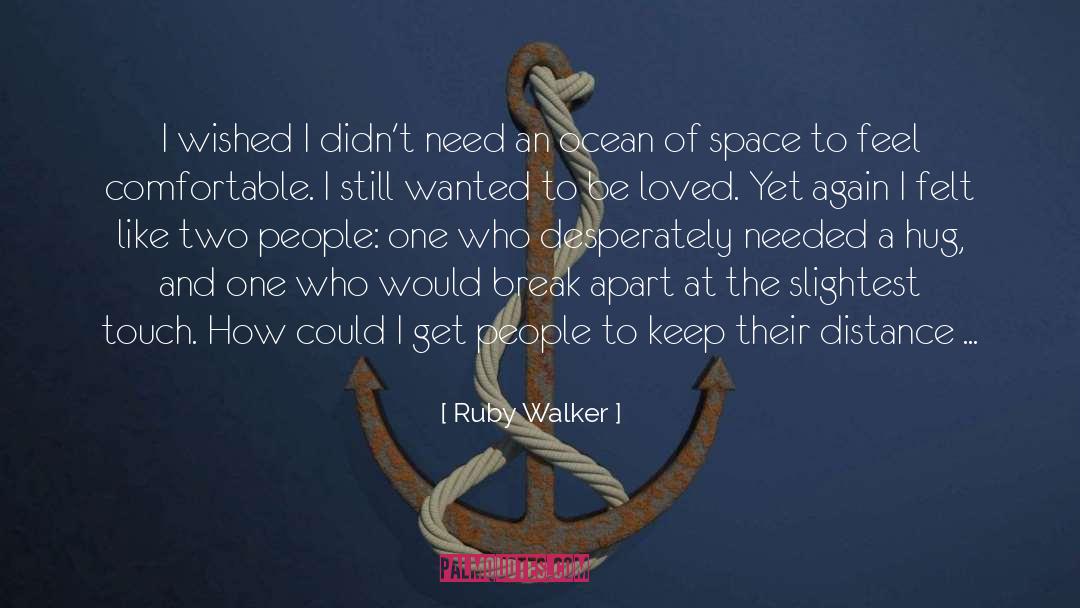 Ruby Walker Quotes: I wished I didn't need