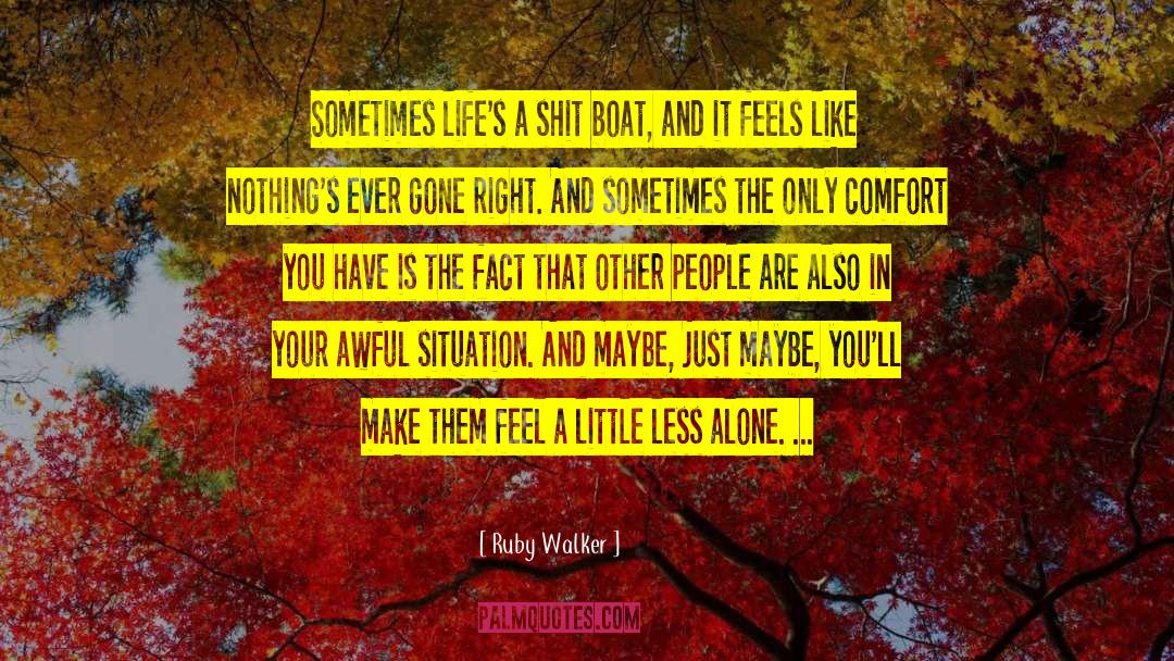 Ruby Walker Quotes: Sometimes life's a shit boat,