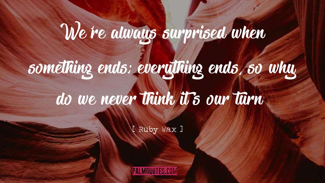 Ruby Wax Quotes: We're always surprised when something