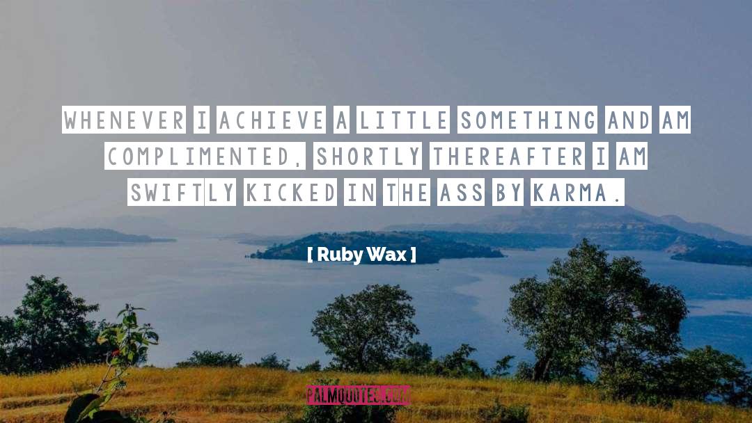 Ruby Wax Quotes: whenever I achieve a little