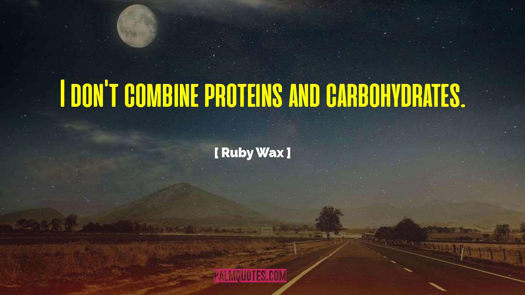 Ruby Wax Quotes: I don't combine proteins and