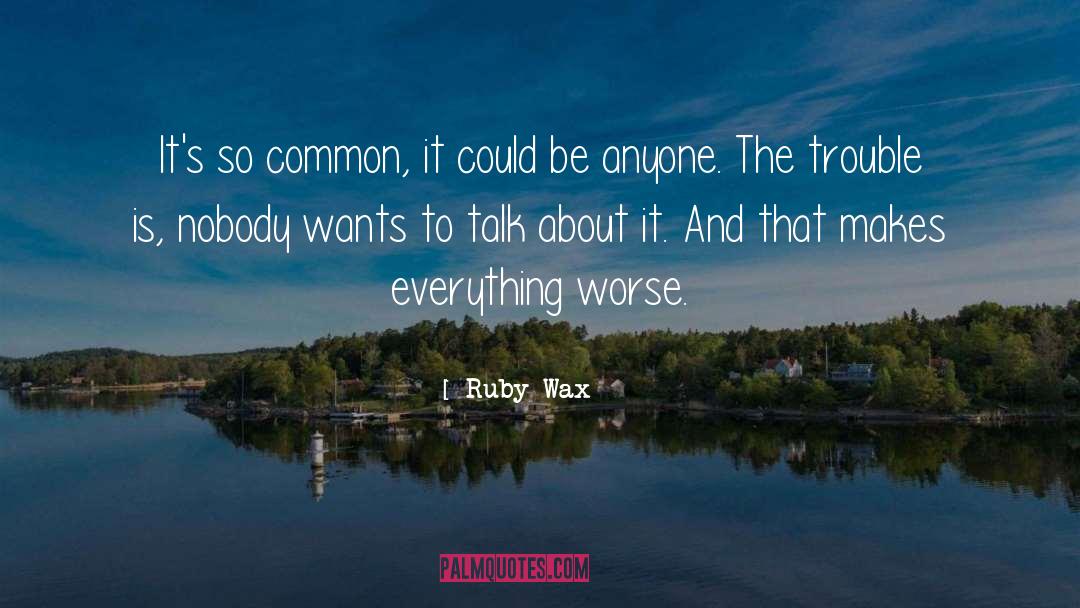 Ruby Wax Quotes: It's so common, it could