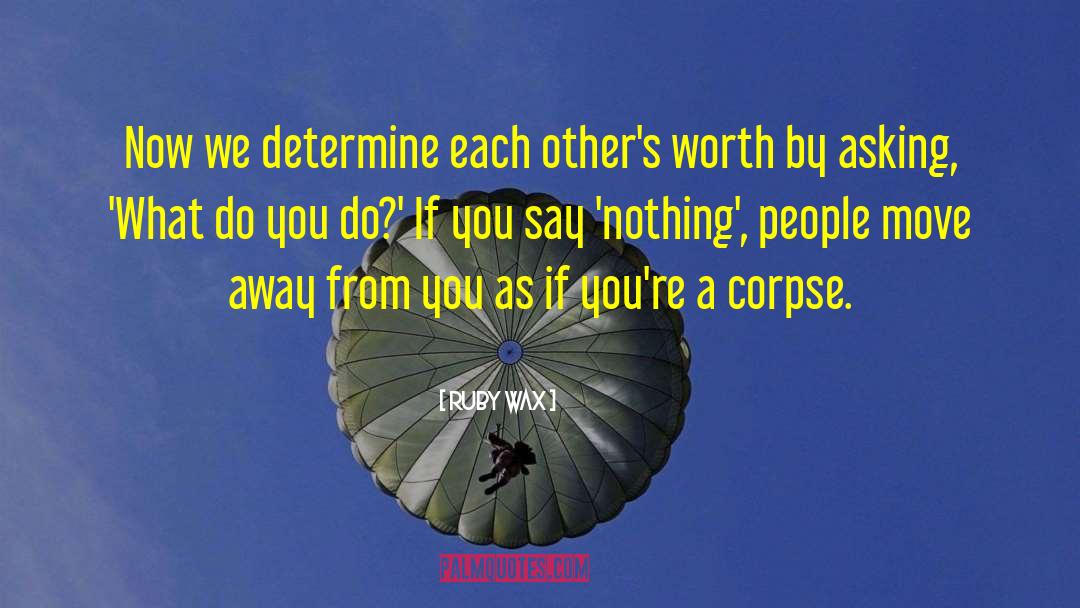 Ruby Wax Quotes: Now we determine each other's