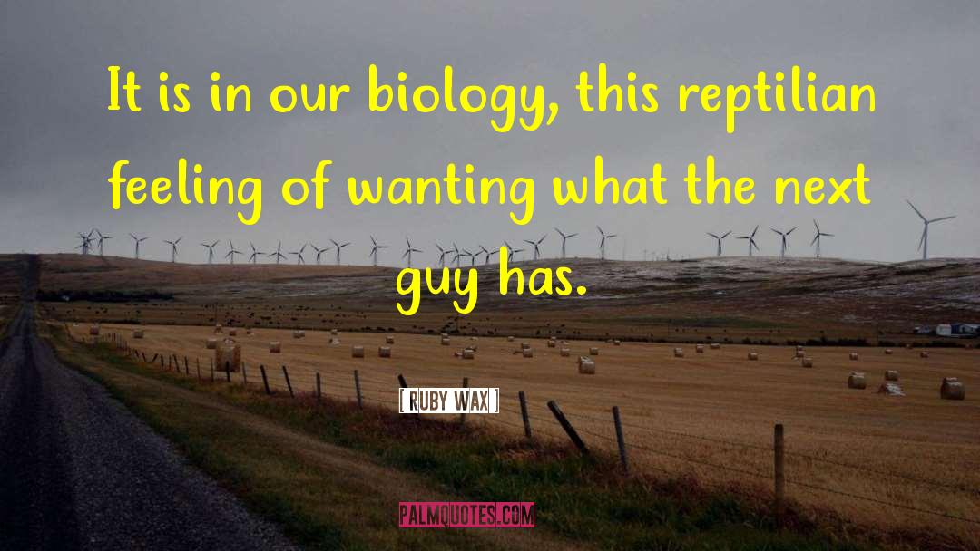 Ruby Wax Quotes: It is in our biology,