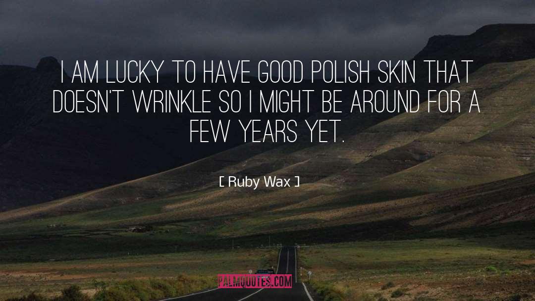 Ruby Wax Quotes: I am lucky to have