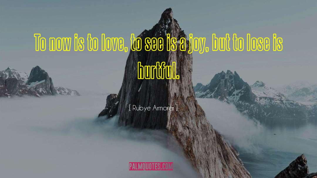 Rubye Armorer Quotes: To now is to love,