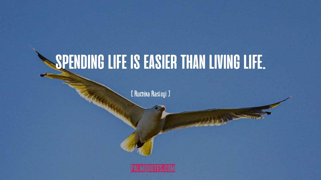 Ruchika Rastogi Quotes: spending life is easier than