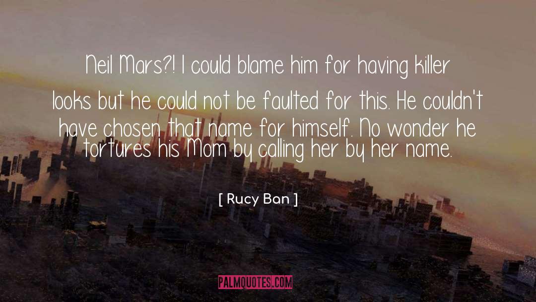 Rucy Ban Quotes: Neil Mars?! I could blame