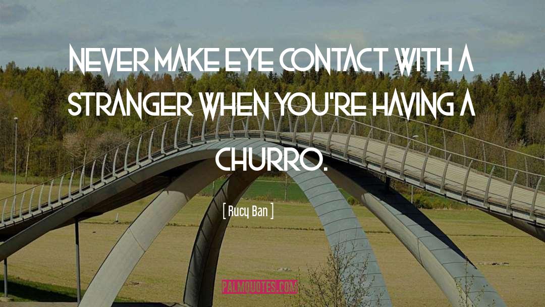 Rucy Ban Quotes: Never make eye contact with