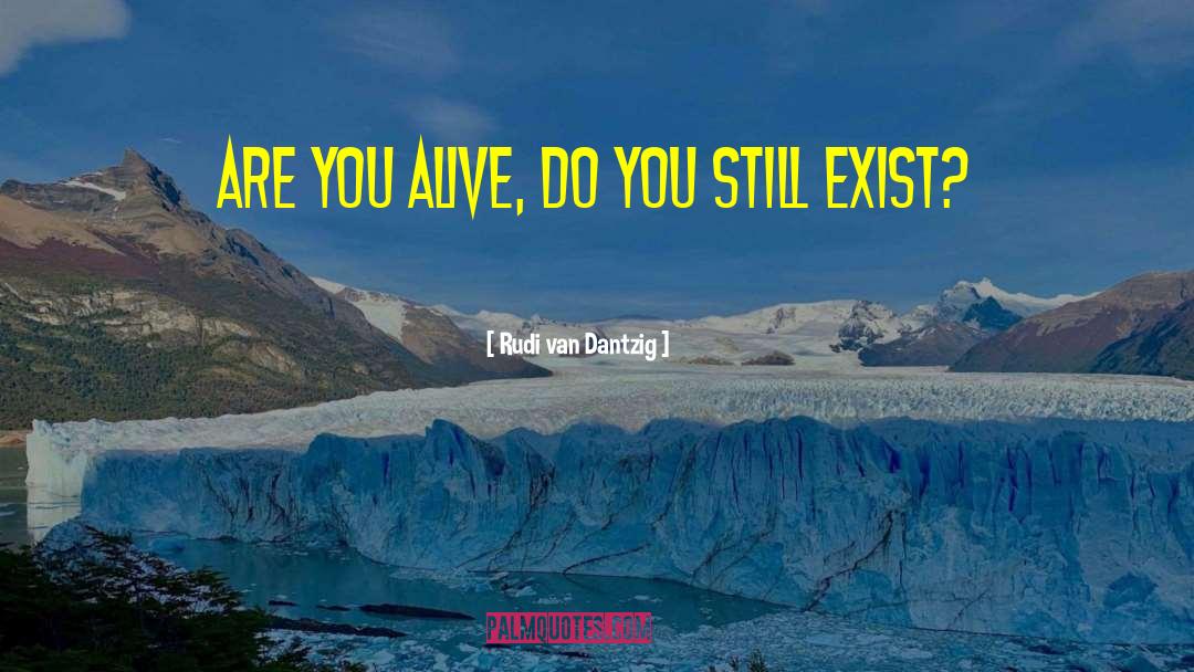 Rudi Van Dantzig Quotes: Are you alive, do you