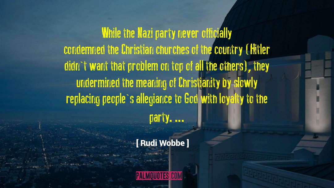 Rudi Wobbe Quotes: While the Nazi party never