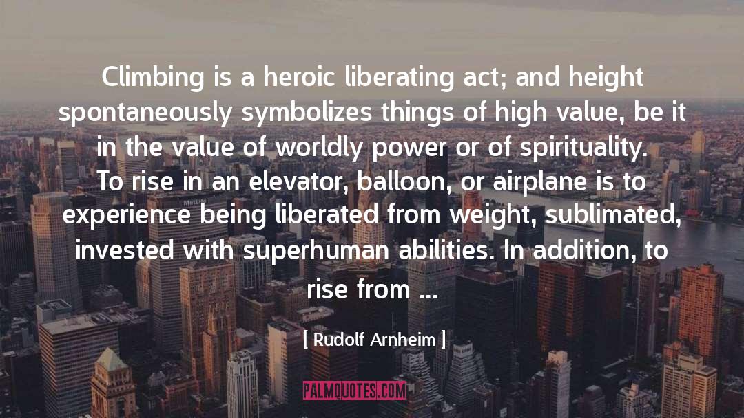 Rudolf Arnheim Quotes: Climbing is a heroic liberating