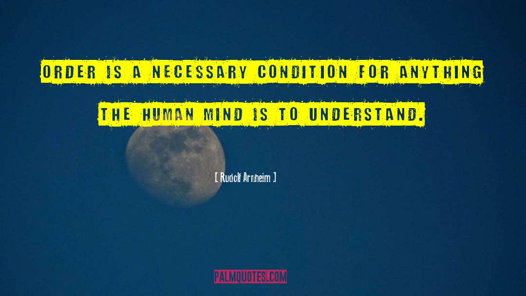 Rudolf Arnheim Quotes: Order is a necessary condition