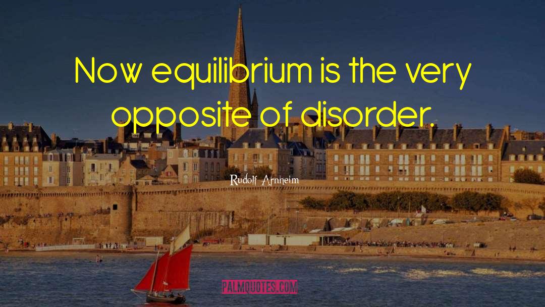 Rudolf Arnheim Quotes: Now equilibrium is the very