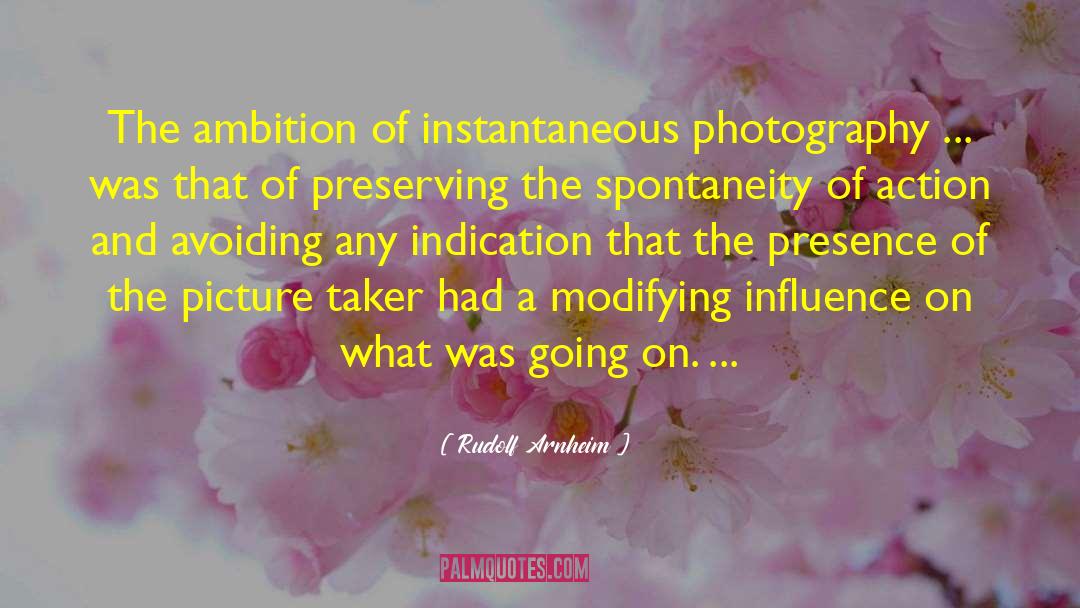 Rudolf Arnheim Quotes: The ambition of instantaneous photography