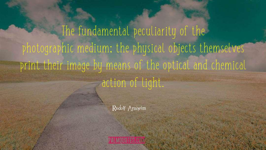 Rudolf Arnheim Quotes: The fundamental peculiarity of the