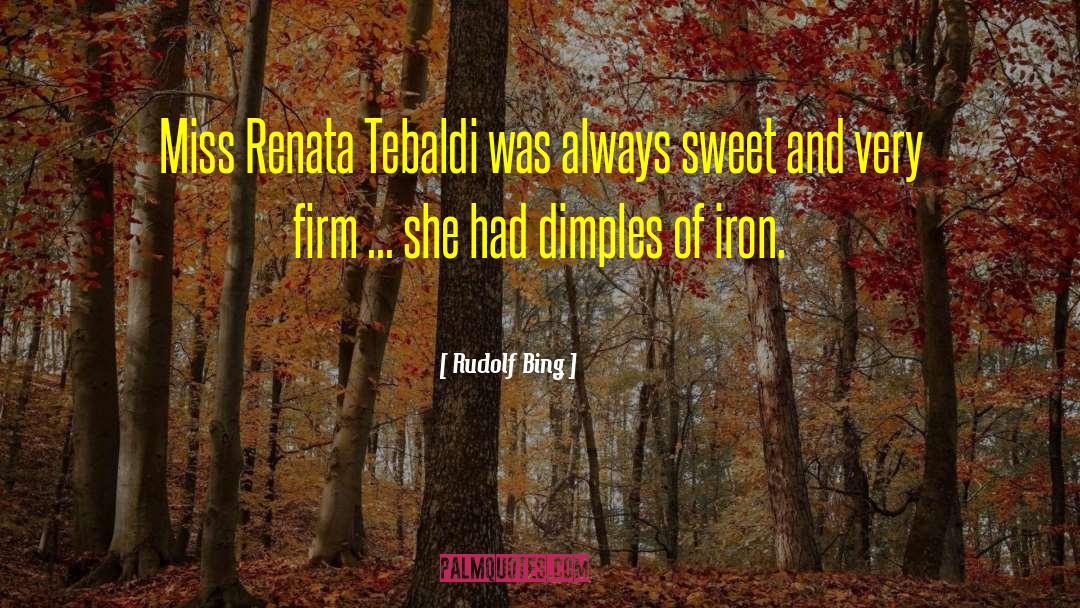 Rudolf Bing Quotes: Miss Renata Tebaldi was always