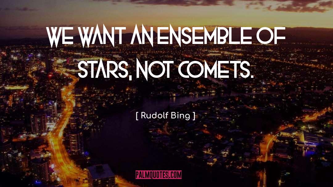 Rudolf Bing Quotes: We want an ensemble of