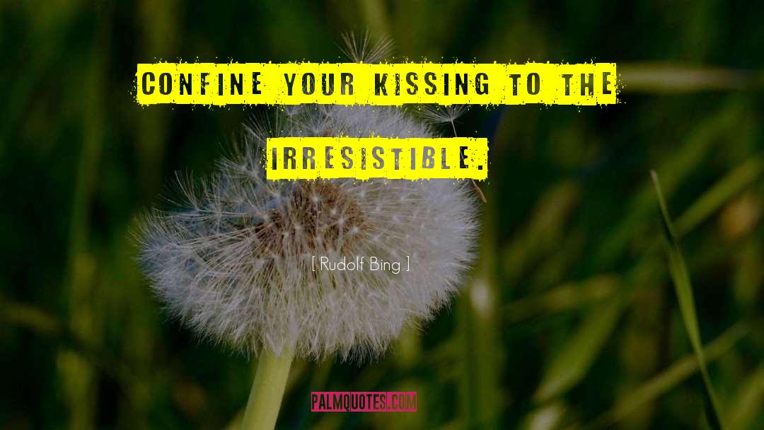 Rudolf Bing Quotes: Confine your kissing to the