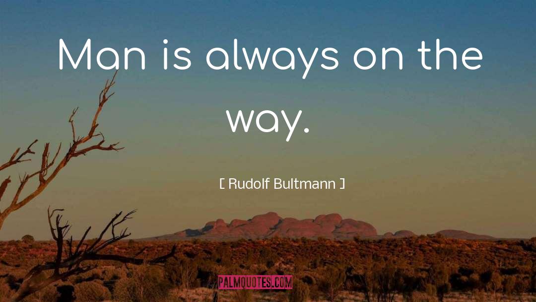 Rudolf Bultmann Quotes: Man is always on the