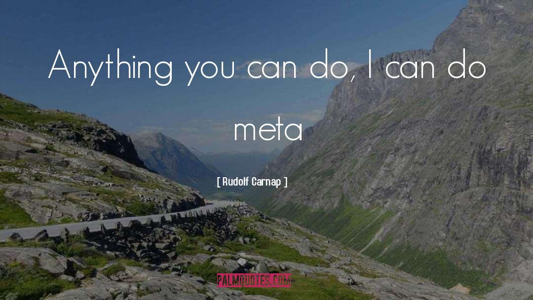 Rudolf Carnap Quotes: Anything you can do, I
