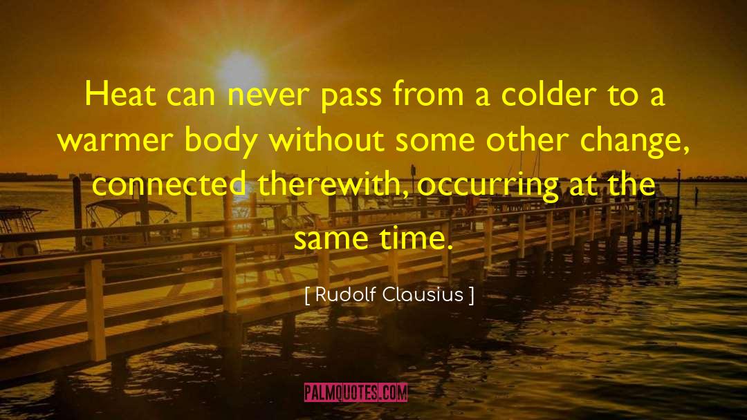 Rudolf Clausius Quotes: Heat can never pass from