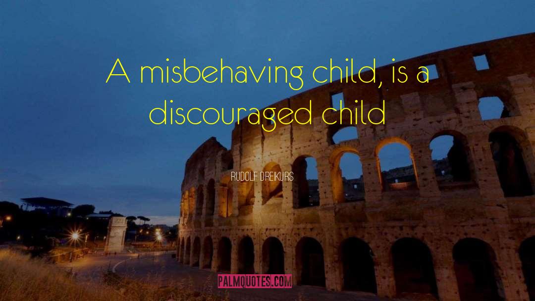 Rudolf Dreikurs Quotes: A misbehaving child, is a