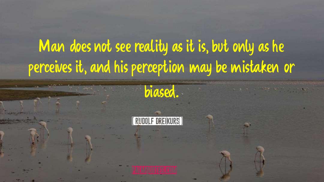 Rudolf Dreikurs Quotes: Man does not see reality