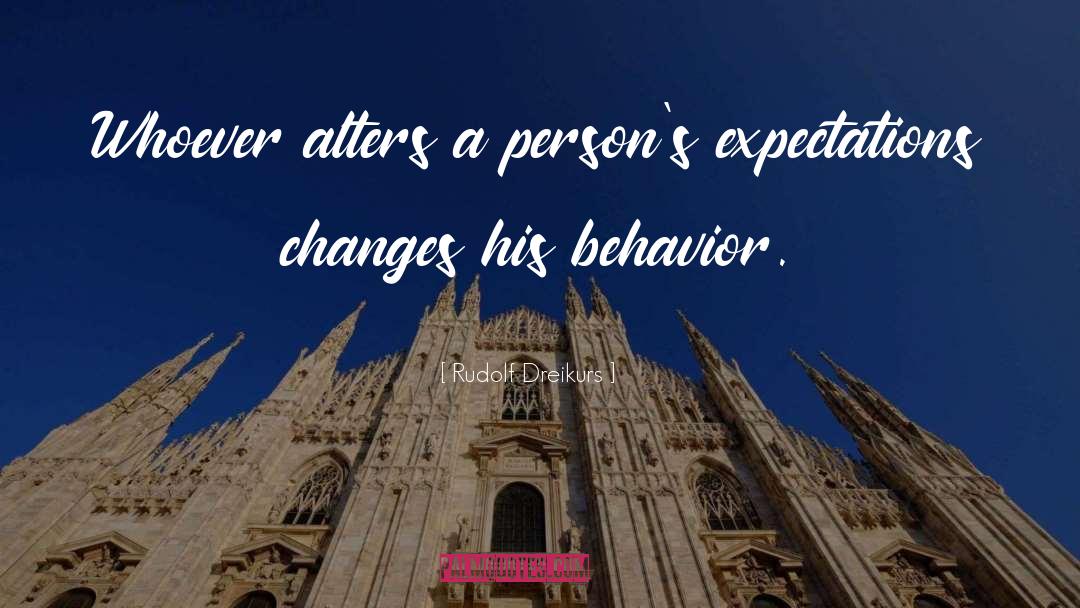 Rudolf Dreikurs Quotes: Whoever alters a person's expectations