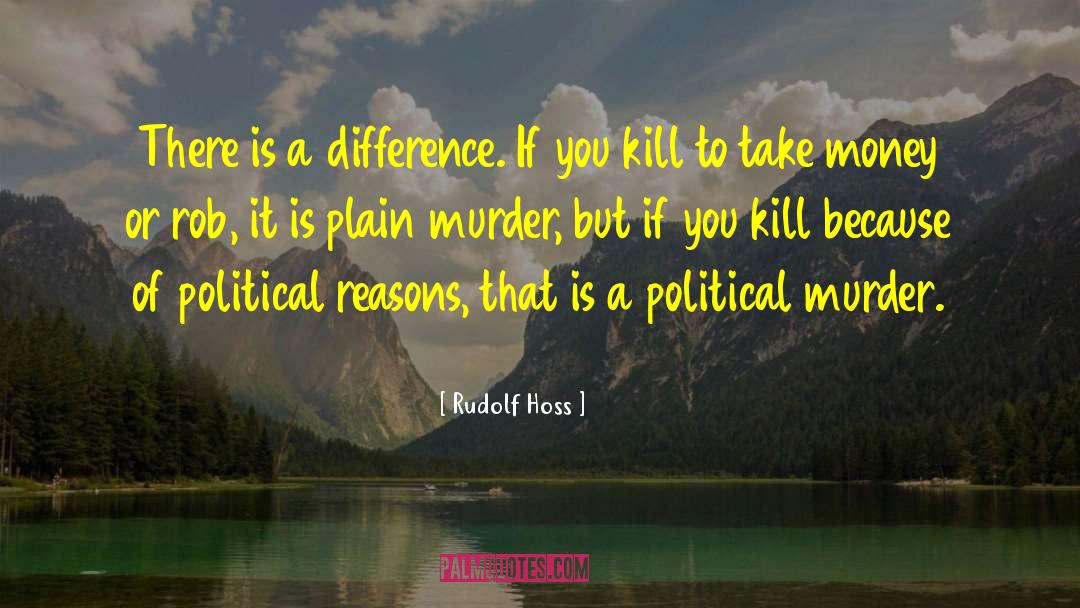 Rudolf Hoss Quotes: There is a difference. If