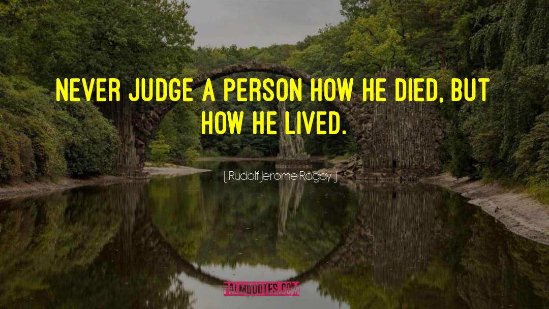 Rudolf Jerome Ragay Quotes: Never judge a person how