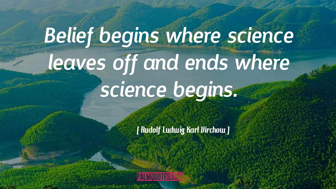 Rudolf Ludwig Karl Virchow Quotes: Belief begins where science leaves
