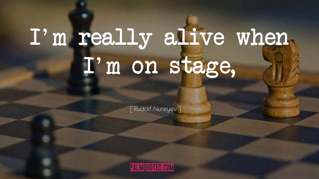 Rudolf Nureyev Quotes: I'm really alive when I'm