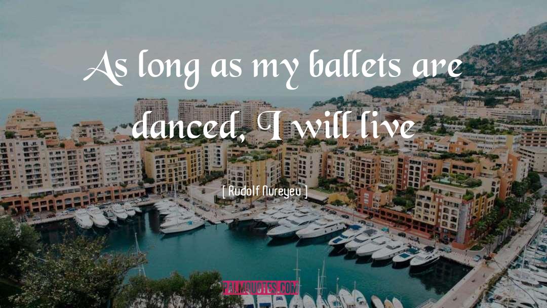 Rudolf Nureyev Quotes: As long as my ballets
