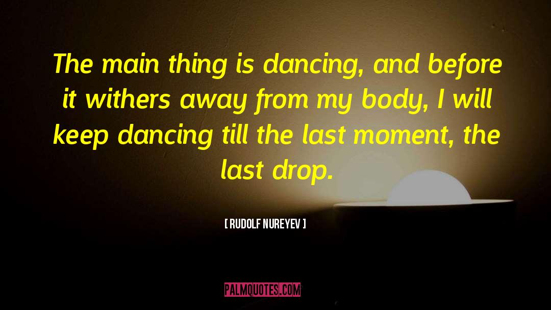 Rudolf Nureyev Quotes: The main thing is dancing,