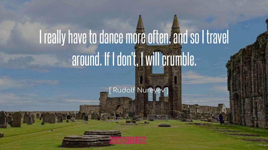 Rudolf Nureyev Quotes: I really have to dance