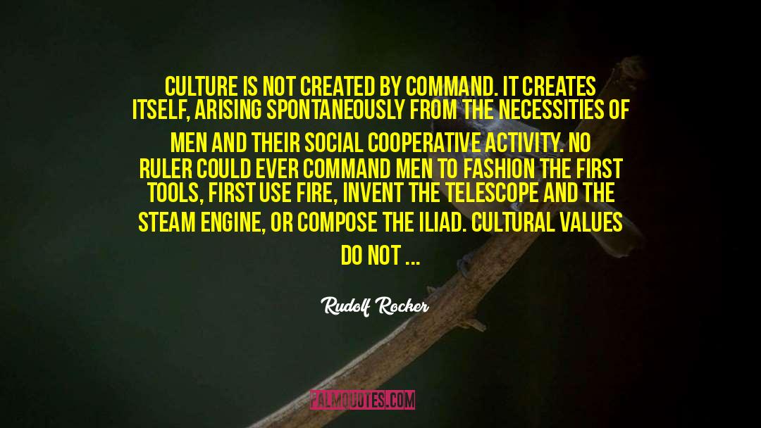 Rudolf Rocker Quotes: Culture is not created by