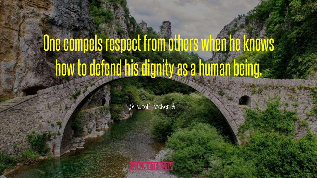 Rudolf Rocker Quotes: One compels respect from others