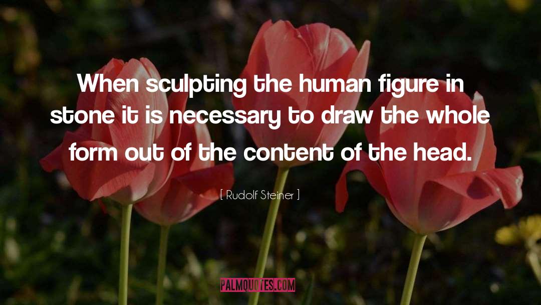 Rudolf Steiner Quotes: When sculpting the human figure