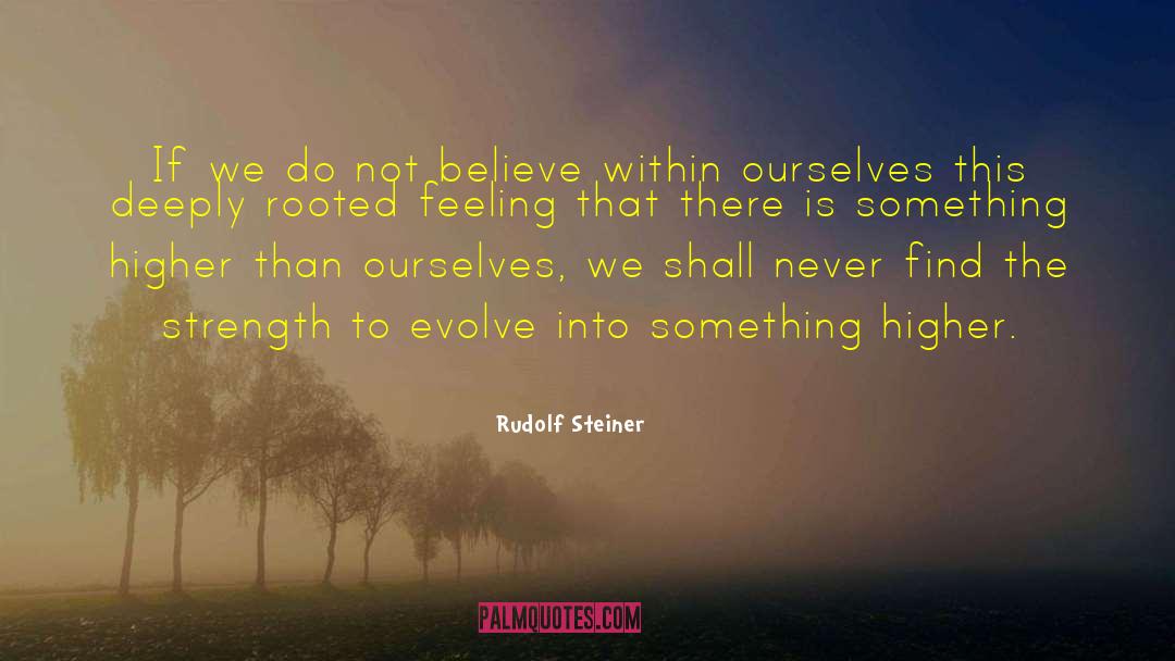 Rudolf Steiner Quotes: If we do not believe