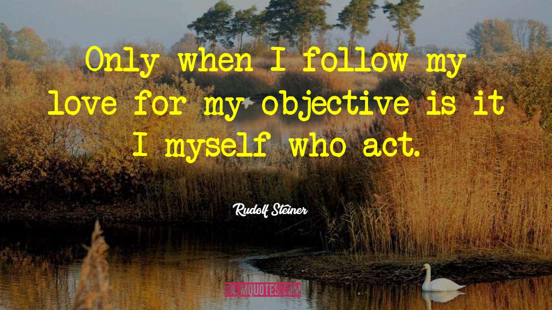 Rudolf Steiner Quotes: Only when I follow my