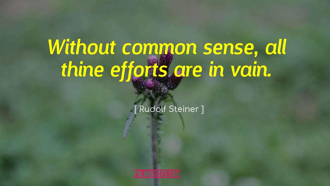 Rudolf Steiner Quotes: Without common sense, all thine