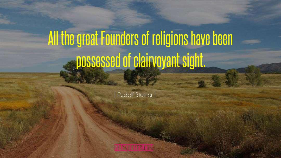 Rudolf Steiner Quotes: All the great Founders of