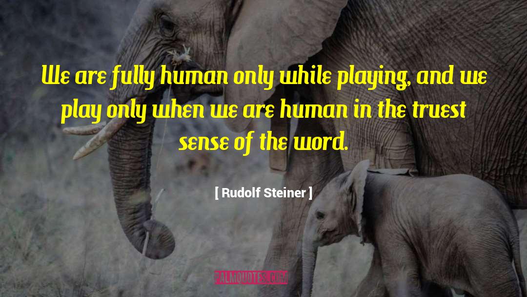 Rudolf Steiner Quotes: We are fully human only