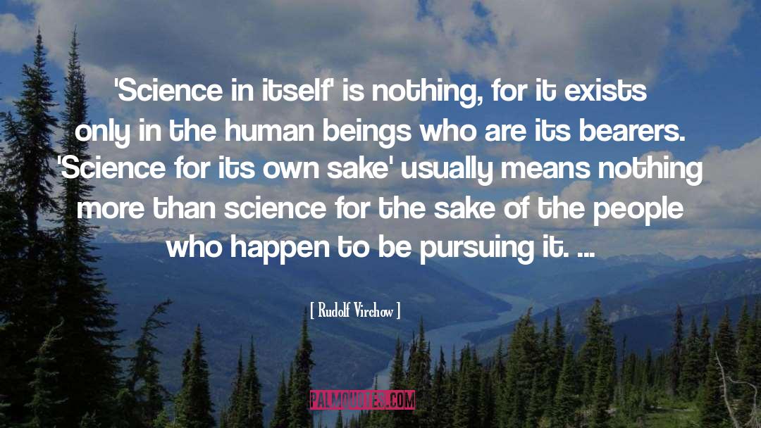 Rudolf Virchow Quotes: 'Science in itself' is nothing,